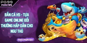 Bắn Cá H5 - Tựa Game Online Đổi Thưởng Hấp Dẫn Cho Ngư Thủ