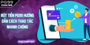 Rút Tiền PG99 Hướng Dẫn Cách Thao Tác Nhanh Chóng